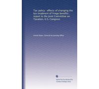 Tax policy : effects of changing the tax treatment of fringe benefits : report to the Joint Committee on Taxation, U.S. Congress