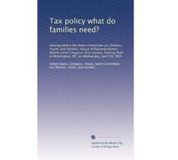 Tax policy what do families need?: Hearing before the Select Committee on Children, Youth, and Families, House of Representatives, Ninety-ninth ... Washington, DC, on Wednesday, April 24, l985