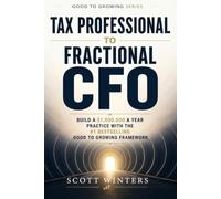 Tax Professional to Fractional CFO: Build a $1,000,000 a year practice iwth the #1 Bestselling Good To Growing Framework (Good to Growing Series)
