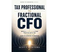 Tax Professional to Fractional CFO: Build a $1,000,000 a year practice iwth the #1 Bestselling Good To Growing Framework (Good to Growing Series)