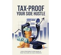 Tax-Proof Your Side Hustle: Legal Strategies to Keep More of What You Earn as a Solo Operator