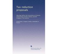 Tax reduction proposals: Hearings before the Committee on Finance, United States Senate, Ninety-seventh Congress, first session: Volume 1