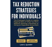Tax Reduction Strategies for Individuals: The Employee's Guide to Legally Keeping More of What You Earn, Without Starting a Business or Hiring an Expensive Accountant