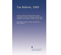 Tax Reform, 1969: Hearings before the United States House Committee on Ways and Means, Ninety-First Congress, first session, on Feb. 18-20, 1969