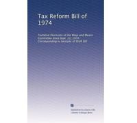 Tax Reform Bill of 1974: Tentative Decisions of the Ways and Means Committee Since Sept. 11, 1974, Corresponding to Sections of Draft Bill: Volume 2