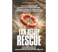 Tax Relief Rescue: The Life-Saving Manual to Pull Yourself Out of IRS Debt, Put Your Feet Back on Solid Ground, and Point Yourself in the Right Direction