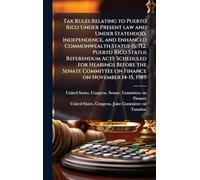 Tax Rules Relating to Puerto Rico Under Present law and Under Statehood, Independence, and Enhanced Commonwealth Status (S. 712, Puerto Rico Status ... Committee on Finance on November 14-15, 1989