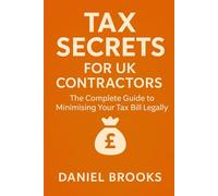 Tax Secrets for UK Contractors: The Complete Guide to Minimising Your Tax Bill Legally (UK Contractor Success Series)