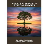 Tax Strategies For Ethical Profits: Navigating Compliance, Savings, And Excellence
