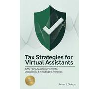 Tax Strategies for Virtual Assistants: 1099 Filing, Quarterly Payments, Deductions, and Avoiding IRS Penalties (The Virtual Assistant Money Path)