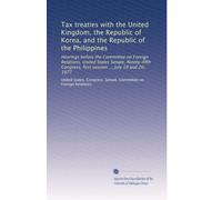 Tax treaties with the United Kingdom, the Republic of Korea, and the Republic of the Philippines: Hearings before the Committee on Foreign Relations, ... first session ... July 19 and 20, 1977