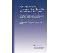Tax treatment of employee fringe benefits written comments and: Hearings before a task force of the Committee on Ways and Means, House of ... ... August 14, September 22 and 23, 1978
