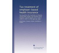 Tax treatment of employer-based health insurance: hearing before the Committee on Finance, United States Senate, One Hundred Third Congress, second ... S. 1743, S. 1757, S. 1770, April 26, 1994
