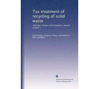 Tax treatment of recycling of solid waste: Hearings, Ninety-third Congress, second session ..