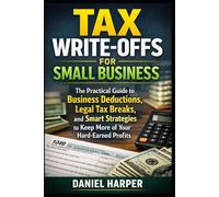 Tax Write-Offs for Small Business: The Practical Guide to Business Deductions, Legal Tax Breaks, and Smart Strategies to Keep More of Your Hard-Earned Profits (The Practical Tax Guide Series)