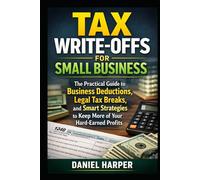 Tax Write-Offs for Small Business: The Practical Guide to Business Deductions, Legal Tax Breaks, and Smart Strategies to Keep More of Your Hard-Earned Profits (The Practical Tax Guide Series)