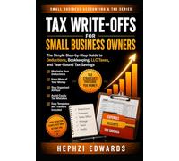 Tax Write-Offs for Small Business: The Simple Step-by-Step Guide to Business Deductions, LLC Expenses, Home Office Write-Offs, Mileage, and Tax Savings (Small Business Accounting & Tax Series)
