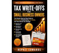 Tax Write-Offs for Small Business: The Simple Step-by-Step Guide to Business Deductions, LLC Expenses, Home Office Write-Offs, Mileage, and Tax Savings (Small Business Accounting & Tax Series)