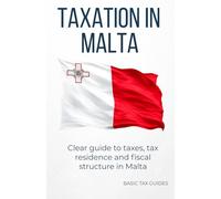 TAXATION IN MALTA: A clear introduction to the Maltese tax system (Basic Tax Guides)