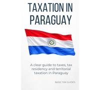 Taxation in Paraguay: A clear guide to taxes, tax residency and territorial taxation in Paraguay (Basic Tax Guides)