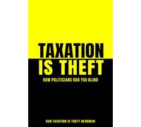Taxation Is Theft: How Politicians Rob You Blind