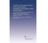 Taxation of foreign investor direct and indirect ownership of property in the United States: Hearing before the Committee on Ways and Means, House of ... Congress, first session ... October 25, 1979
