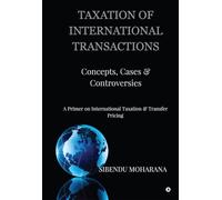TAXATION OF INTERNATIONAL TRANSACTIONS: Concepts, Cases And Controversies: Concepts, Cases And Controversies: A Primer on International Taxation and Transfer Pricing