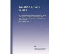 Taxation of land values: An explanation with illustrative charts, notes and answers to typical questions of the land-labor-and-fiscal reform advocated by Henry George