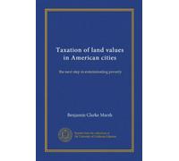 Taxation of land values in American cities (Vol-1): the next step in exterminating poverty