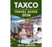 TAXCO TRAVEL GUIDE 2026: Explore the Hidden Gems, Vibrant Culture, and Breathtaking Landscapes of Mexico's Silver City