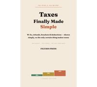 Taxes, Finally Made Simple: W-2s, Refunds, Brackets & Deductions - Shown Simply, So the Only Certain Thing Finally Makes Sense (The Figures Press Finance Library)