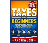 Taxes For Beginners 2027 Edition: A Step-by-Step Guide for Beginners to Filing Taxes, Understanding Deductions and Credits, Navigating IRS Forms, and Avoiding Common Costly Mistakes