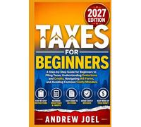 Taxes For Beginners 2027 Edition: A Step-by-Step Guide for Beginners to Filing Taxes, Understanding Deductions and Credits, Navigating IRS Forms, and Avoiding Common Costly Mistakes