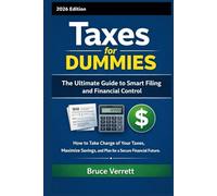 Taxes for Dummies: The Ultimate Guide to Smart Filing and Financial Control: How to Take Charge of Your Taxes, Maximize Savings, and Plan for a Secure Financial Future