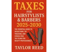 Taxes for Hairstylists & Barbers 2025-2030: The Essential Guide to Deductions, Tip Tracking, and Stress-Free Tax Filing for Beauty Professionals