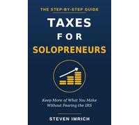 Taxes for Solopreneurs: Keep More of What You Make Without Fearing the IRS - A Step-by-Step Guide to Self-Employment Tax, Quarterly Payments, Write-Offs, and the LLC vs. S-Corp Decision