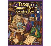 Taxes in a Fantasy Realm Coloring Book: 40 Whimsical Medieval Tax Adventures Featuring Wizards, Dragons, Elves, Knights, Fairies, and Magical Creatures for Teens and Adults