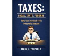 Taxes: Local, State, Federal: Why Your Paycheck Feels Personally Attacked (The Plain-English Civics Series)