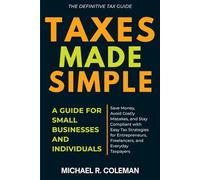 TAXES MADE SIMPLE: A GUIDE FOR SMALL BUSINESSES AND INDIVIDUALS: Save Money, Avoid Costly Mistakes, and Stay Compliant with Easy Tax Strategies for Entrepreneurs, Freelancers, and Everyday Taxpayers