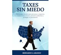 TAXES SIN MIEDO: Estrategias fiscales para personas y negocios. Cómo evitar errores, prevenir auditorías y proteger tu patrimonio.
