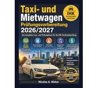 Taxi- und Mietwagen Prüfungsvorbereitung 2026/2027: Das komplette Lern- und Prüfungsbuch für die IHK-Fachkundeprüfung Mit über 500 Prüfungsfragen und ... • Prüfungssimulationen • Aktuelle Gesetze