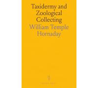 Taxidermy and Zoological Collecting: A Complete Handbook for the Amateur Taxidermist, Collector, Osteologist, Museum-Builder, Sportsman, and Traveller