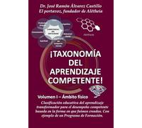¡TAXONOMÍA DEL APRENDIZAJE COMPETENTE!: Clasificación educativa del currículo transformador parta el desempeño competente basada en la forma en que ... COMO FUIMOS CREADOS DEBEMOS SER EDUCADOS!)