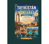 Tayikistán más allá de las montañas: La guía definitiva para descubrir Dushanbe e Hisor: antiguas fortalezas, tesoros ocultos de la Ruta de la Seda, ... cultura atemporal y aventuras inolvidabl