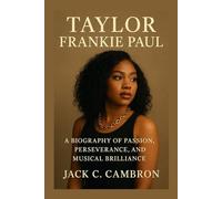 TAYLOR FRANKIE PAUL: A Biography Of Passion, Perseverance, And Musical Brilliance