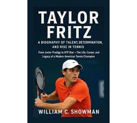TAYLOR FRITZ: A BIOGRAPHY OF TALENT, DETERMINATION, AND RISE IN TENNIS: From Junior Prodigy To Atp Star - The Life, Career, And Legacy Of A Modern American Tennis Champion