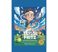 Taylor Fritz: Serving Dreams, Smashing Limits: An Inspiring Story of a Young Tennis Star Who Never Gave Up