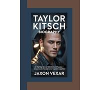 TAYLOR KITSCH BIOGRAPHY: An Inspiring Story of Dedication and Passion - The Journey of a Canadian Actor to Global Recognition