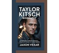 TAYLOR KITSCH BIOGRAPHY: An Inspiring Story of Dedication and Passion - The Journey of a Canadian Actor to Global Recognition