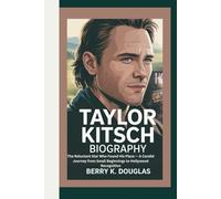 TAYLOR KITSCH: The Reluctant Star Who Found His Place - A Candid Journey from Small Beginnings to Hollywood Recognition